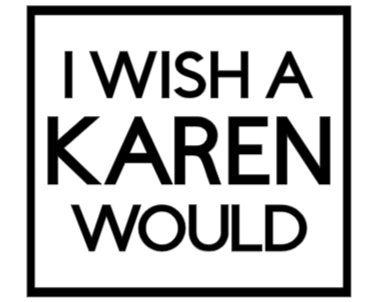 I Wish a Karen Would