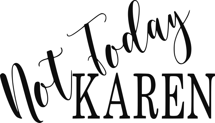 Not Today Karen!